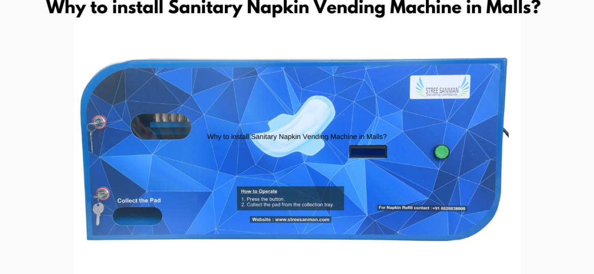 Why to install Sanitary Napkin Vending Machine in Malls